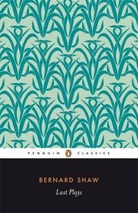 Cover image for Last Plays: in Good King Charles's Golden Days ; Buoyant Billions; Farfetched Fables; Shakes Versus Shav; Why She Would not