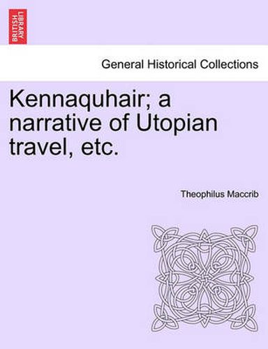 Cover image for Kennaquhair; A Narrative of Utopian Travel, Etc.