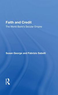 Cover image for Faith And Credit: The World Bank's Secular Empire