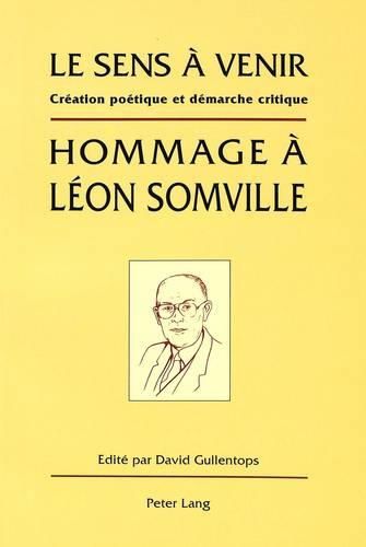 Cover image for Le Sens a Venir. Hommage a Leon Somville: Creation Poetique Et Demarche Critique.