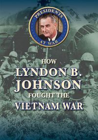 Cover image for How Lyndon B. Johnson Fought the Vietnam War