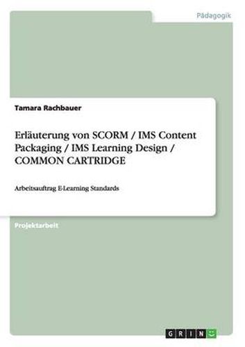 Cover image for Erlauterung von SCORM / IMS Content Packaging / IMS Learning Design / COMMON CARTRIDGE: Arbeitsauftrag E-Learning Standards