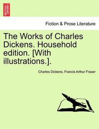 Cover image for The Works of Charles Dickens. Household Edition. [With Illustrations.].