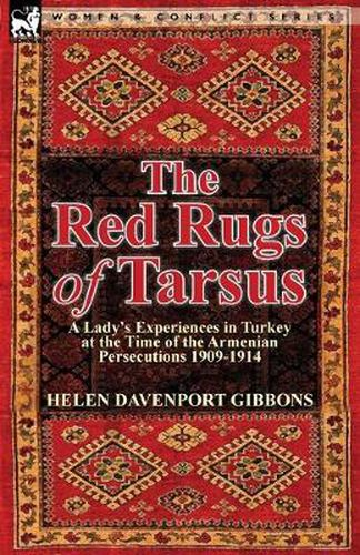 Cover image for The Red Rugs of Tarsus: A Lady's Experiences in Turkey at the Time of the Armenian Persecutions 1909-1914