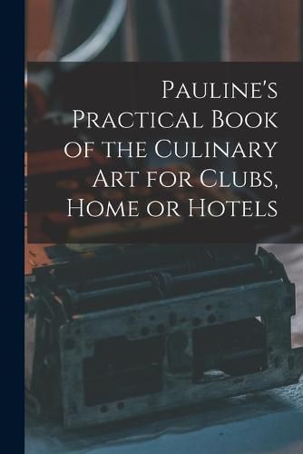 Cover image for Pauline's Practical Book of the Culinary Art for Clubs, Home or Hotels