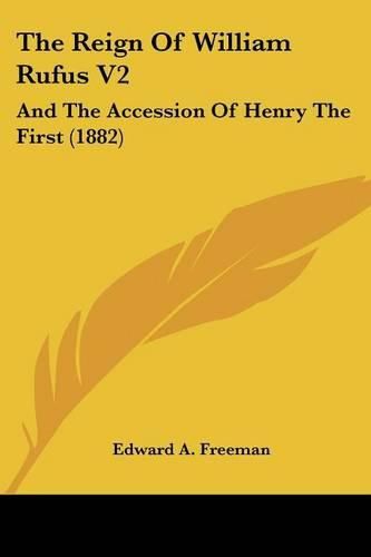 Cover image for The Reign of William Rufus V2: And the Accession of Henry the First (1882)