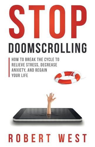 Stop Doomscrolling: How to Break the Cycle to Relieve Stress, Decrease Anxiety, and Regain Your Life