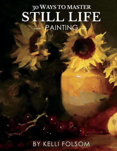 Cover image for 30 Ways to Master Still Life Painting