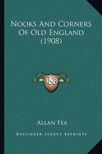 Cover image for Nooks and Corners of Old England (1908)