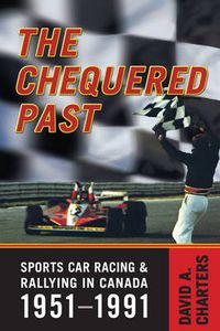 Cover image for Chequered Pasts: Sports Car Racing and Rallying in Canada, 1951-1991