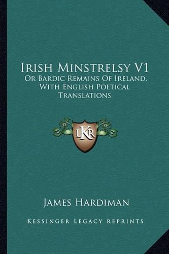 Cover image for Irish Minstrelsy V1: Or Bardic Remains of Ireland, with English Poetical Translations