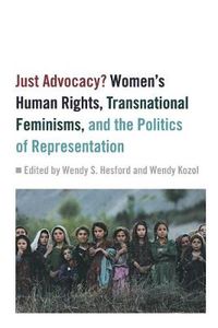 Cover image for Just Advocacy?: Women's Human Rights, Transnational Feminisms, and the Politics of Representation