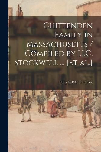 Cover image for Chittenden Family in Massachusetts / Compiled by J.I.C. Stockwell ... [et Al.]; Edited by R.C. Chittenden.