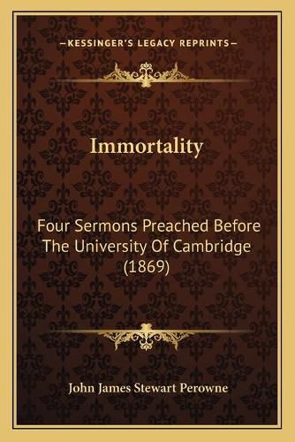 Cover image for Immortality: Four Sermons Preached Before the University of Cambridge (1869)