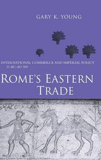 Cover image for Rome's Eastern Trade: International Commerce and Imperial Policy 31 BC - AD 305