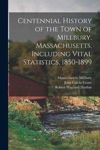 Cover image for Centennial History of the Town of Millbury, Massachusetts, Including Vital Statistics, 1850-1899