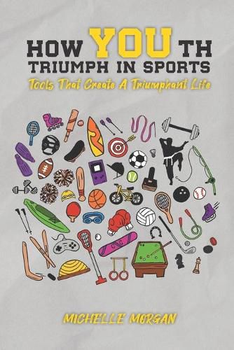 Cover image for How YOUth Triumph in Sports: Tools That Create A Triumphant Life