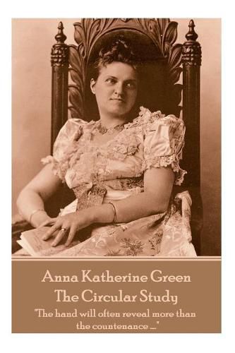 Anna Katherine Green - The Circular Study: The Hand Will Often Reveal More Than the Countenance ....