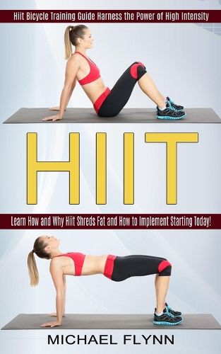 Cover image for Hiit: Learn How and Why Hiit Shreds Fat and How to Implement Starting Today! (Hiit Bicycle Training Guide Harness the Power of High Intensity)