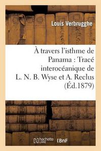 Cover image for A Travers l'Isthme de Panama: Trace Interoceanique de L. N. B. Wyse Et A. Reclus