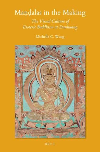 Mandalas in the Making: The Visual Culture of Esoteric Buddhism at Dunhuang