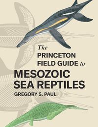 Cover image for The Princeton Field Guide to Mesozoic Sea Reptiles