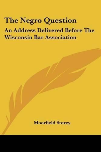 The Negro Question: An Address Delivered Before the Wisconsin Bar Association