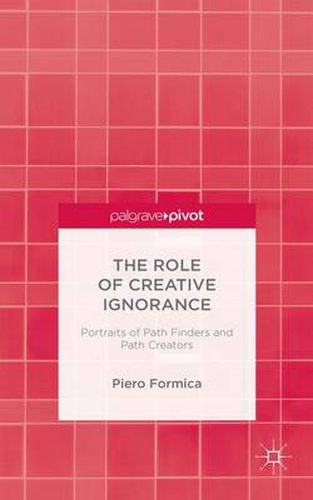 Cover image for The Role of Creative Ignorance: Portraits of Path Finders and Path Creators