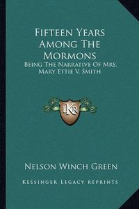 Cover image for Fifteen Years Among the Mormons: Being the Narrative of Mrs. Mary Ettie V. Smith