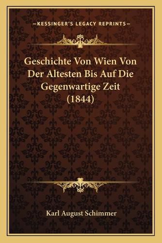 Cover image for Geschichte Von Wien Von Der Altesten Bis Auf Die Gegenwartige Zeit (1844)