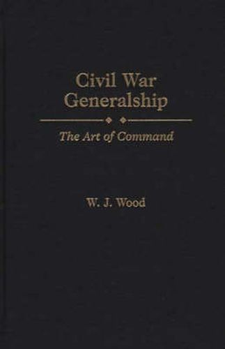 Cover image for Civil War Generalship: The Art of Command