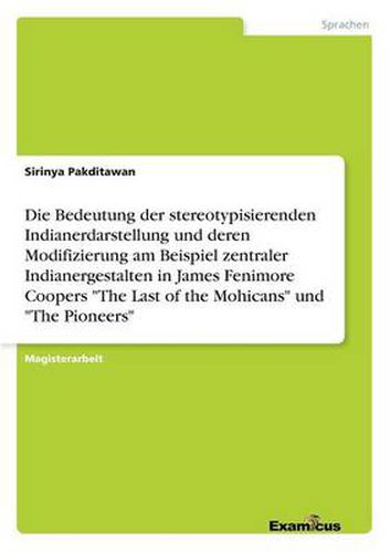 Die Bedeutung der stereotypisierenden Indianerdarstellung und deren Modifizierung am Beispiel zentraler Indianergestalten in James Fenimore Coopers The Last of the Mohicans und The Pioneers