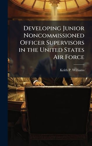 Cover image for Developing Junior Noncommissioned Officer Supervisors in the United States Air Force