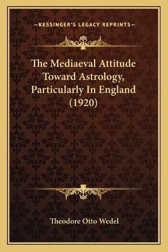 Cover image for The Mediaeval Attitude Toward Astrology, Particularly in England (1920)