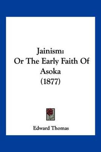 Cover image for Jainism: Or the Early Faith of Asoka (1877)