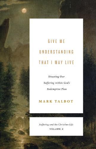 Cover image for Give Me Understanding That I May Live: Situating Our Suffering within God's Redemptive Plan