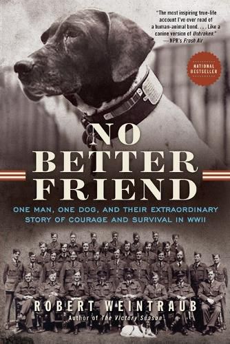 Cover image for No Better Friend: One Man, One Dog, and Their Extraordinary Story of Courage and Survival in WWII