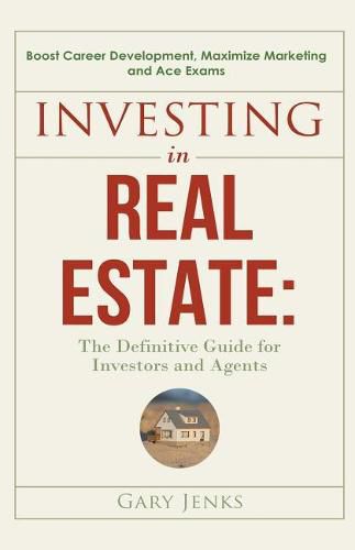 Cover image for Investing in Real Estate: The Definitive Guide for Investors and Agents Boost Career Development, Maximize Marketing and Ace Exams