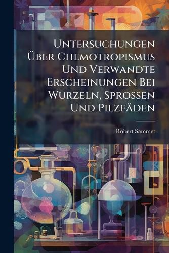 Cover image for Untersuchungen Aber Chemotropismus Und Verwandte Erscheinungen Bei Wurzeln, Sprossen Und Pilzfaeden