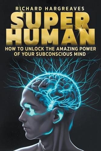 Cover image for Super Human - How to Unlock the Amazing Power of Your Subconscious Mind