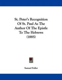 Cover image for St. Peter's Recognition of St. Paul as the Author of the Epistle to the Hebrews (1885)