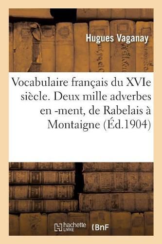 Cover image for Vocabulaire Francais Du Xvie Siecle. Deux Mille Adverbes En -Ment, de Rabelais A Montaigne