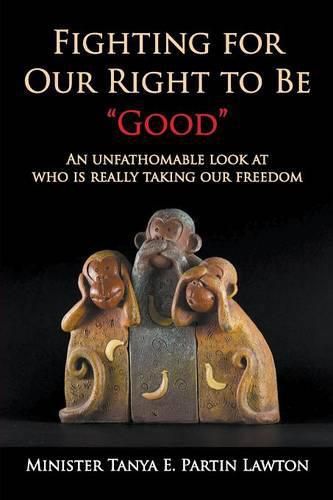 Cover image for Fighting for Our Right to Be Good: An Unfathomable Look at Who Is Really Taking Our Freedom