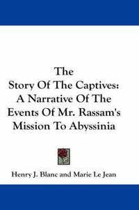 Cover image for The Story of the Captives: A Narrative of the Events of Mr. Rassam's Mission to Abyssinia