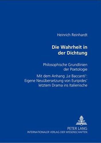 Cover image for Die Wahrheit in der Dichtung: Philosophische Grundlinien der Poetologie- Mit dem Anhang  Le Baccanti : Eigene Neuuebersetzung von Euripides' letztem Drama ins Italienische