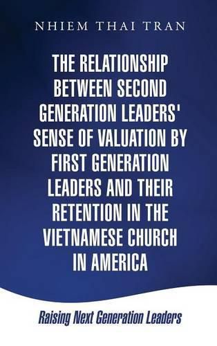 Cover image for The Relationship Between Second Generation Leaders' Sense of Valuation by First Generation Leaders and Their Retention in the Vietnamese Church in America