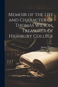 Cover image for Memoir of the Life and Character of Thomas Wilson, Treasurer of Highbury College