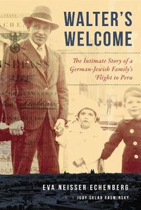 Cover image for Walter's Welcome: The Intimate Story of a German-Jewish Family's Flight from the Nazis to Peru