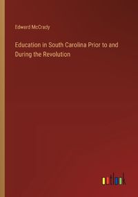 Cover image for Education in South Carolina Prior to and During the Revolution