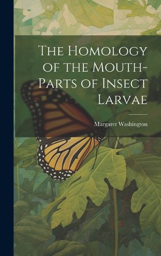 Cover image for The Homology of the Mouth-parts of Insect Larvae